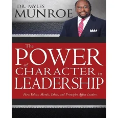 The Power Of Character In Leadership By Myles Munroe