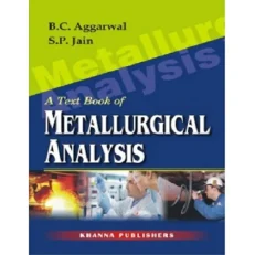 A Text Book Of Metallurgical Analysis By B.c. Agarwal & S.p. Jain. Paperback. 2015