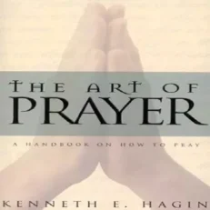 The Art Of Prayer By Kenneth E. Hagin