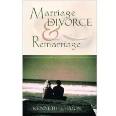 Marriage, Divorce And Remarriage By Kenneth E. Hagin