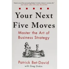 Your Next Five Moves: Master The Art Of Business Strategy By Patrick Bet-david.