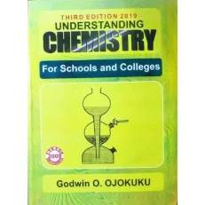Understanding Chemistry For Schools And Colleges - 3rd Edition 2019 By Godwin O. Ojokuku