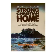 Building Strong Christian Home By Moses & Ann Ogianyo