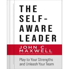 The Self-aware Leader By John C. Maxwell.