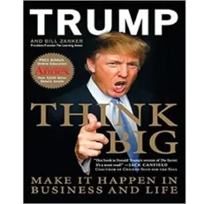 Think Big: Make It Happen In Business And Life By Donald J. Trump