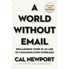 A World Without Email: Reimagining Work In An Age Of Communication Overload By Cal Newpor