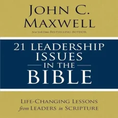 21 Leadership Issues In The Bible By John Maxwell