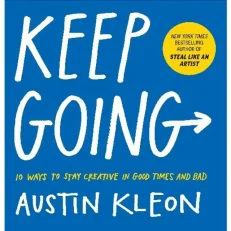 Keep Going:10 Ways To Stay Creative In Good Times And Bad