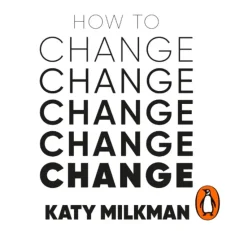 How To Change - Katy Milkman