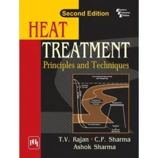 Heat Treatment - Principles And Techniques By T V Rajan - 2nd Edition - Paperback 2012