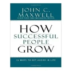 How Successful People Grow By John C. Maxwell
