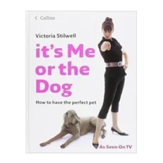 It's Me Or The Dog - How To Have The Perfect Pet By Victoria Stilwell - Hardcover