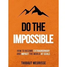 Do The Impossible - How To Become Extraordinary By Thibaut Meurisse