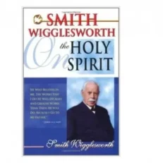 Smith Wigglesworth On The Holy Spirit