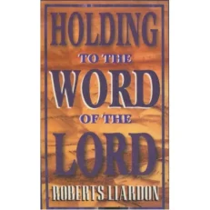 Holding To The Word Of The Lord Roberts Liardon