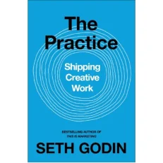 The Pratice Shipping Creative Work By Seth Godin