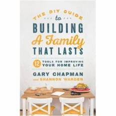 The Diy Guide To Building A Family That Last By Gary Champman And Shannon Warden