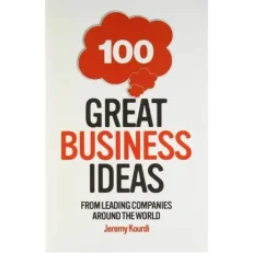 100 Great Business Ideas From Leading Companies Around The World By Jeremy Kourdi