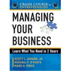 Managing Your Business - Learn What You Need In 2 Hours By Scott L. Girard Jr