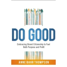 Do Good - Embracing Brand Citizenship To Fuel Both Purpose And Profit