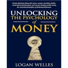 Unlocking The Psychology Of Money By Logan Welles