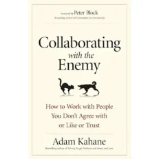 Collaborating With The Enemy By Adam Kahane