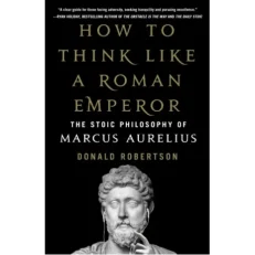 How To Think Like A Roman Emperor By Donald Robertson