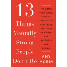 13 Things Mentally Strong People Don't Do By Amy Morin