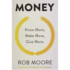 Money - Know More/ Make More/ Give More By Rob Moore