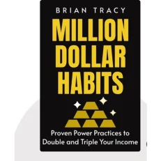Million Dollar Habits - Proven Power Practices To Double &triple Your Income By Brian Tracy