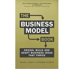 The Business Model Book: Design, Build & Adapt Business Ideas That Thrive By Adam J. Bock