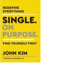 Single On Purpose- Redefine Everything, Find Yourself First By John Kim