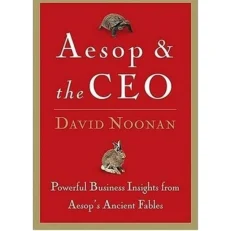 Aesop & The Ceo - Powerful Business Insights From Aesop's Ancient Fables By David C. Noon