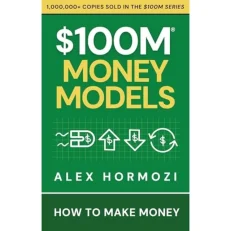 $100m Money Models: How To Make Money By Alex Hormozi
