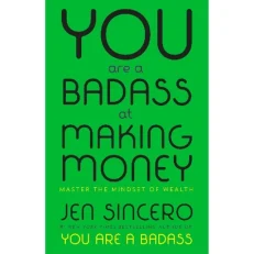 You Are A Badass At Making Money - Master The Mindset Of Wealth By Jen Sincero