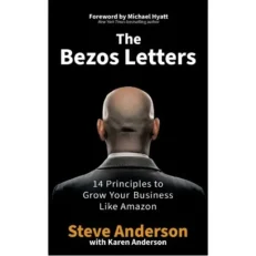 The Bezos Letters - 14 Principles To Grow Your Business Like Amazon By Steve Anderson