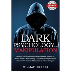 Dark Psychology And Manipulation - Discover 40 Covert Emotional Manipulation By William Cooper