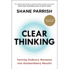 Clear Thinking – Shane Parrish