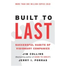 Built To Last: Successful Habits Of Visionary Companies