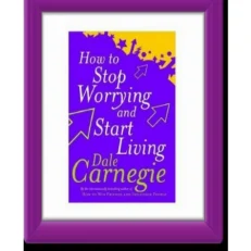 How To Stop Worrying and Start Living by Dale Carnegie