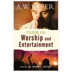 Tozer On Worship And Entertainment