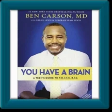 You Have a Brain: A Teen's Guide to Think Big by Ben Carson